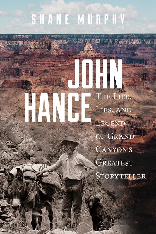 John Hance: The Life, Lies & Legend of Grand Canyon's Storyteller