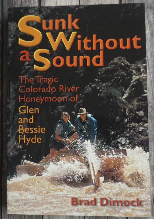 Sunk Without a Sound - The Tragic Colorado River Honeymoon of Glen and Bessie Hyde